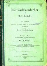J. T. C. Ratzeburg
Die Waldverderber und ihre Feinde
Ein Handbuch für Forstmänner, Landwirthe, Gärtner und alle mit Waldbäumen Beschäftigte
1876