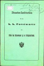 Dienstes-Instructíon für die k. k. Forstwarte
der Güter des Bukowinaer gr. or. Religionsfondes
2222
