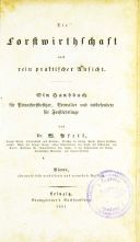 W. Pfeil
Die Forstwirthschaft nach rein praktischer Ansicht.
1851