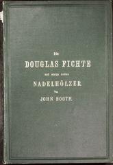 John Booth
Die Douglas-Fichte and einige andere Nadelhölzer namentlich ans dem nordwestlichen Amerika
1877