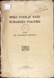 Aleksandar Ugrenović
MISLI VODILJE NAŠE ŠUMARSKE POLITIKE
1921