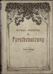 Karl Gayer; Heinrich Mayr
Die Forstbenutzung
Ein Lehr- und Handbuch
1909