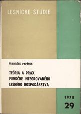 FRANTIŠEK PAPÁNEK
TEÓRIA A PRAX FUNKČNE INTEGROVANÉHO LESNÉHO HOSPODÁRSTVA
1978